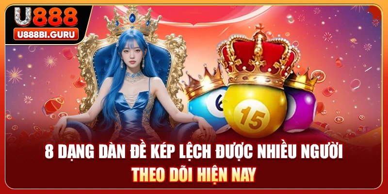 8 Dạng Dàn Đề Kép Lệch Được Nhiều Người Theo Dõi Hiện Nay