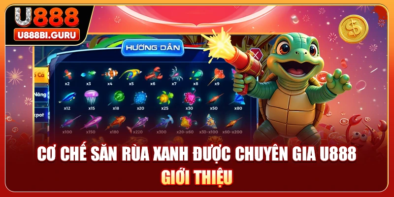 Cơ chế săn rùa xanh được chuyên gia U888 giới thiệu