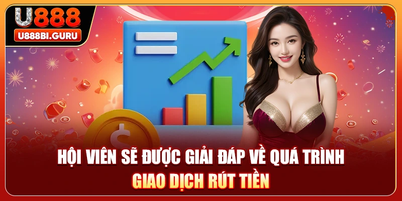 Hội viên sẽ được giải đáp về quá trình giao dịch rút tiền