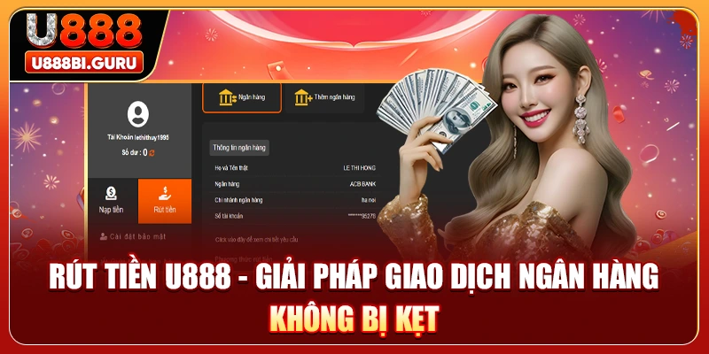Rút Tiền U888 - Giải Pháp Giao Dịch Ngân Hàng Không Bị Kẹt