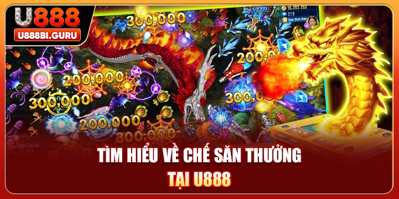Tìm hiểu về chế săn thưởng tại U888