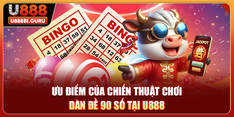 Ưu điểm của chiến thuật chơi dàn đề 90 số tại U888